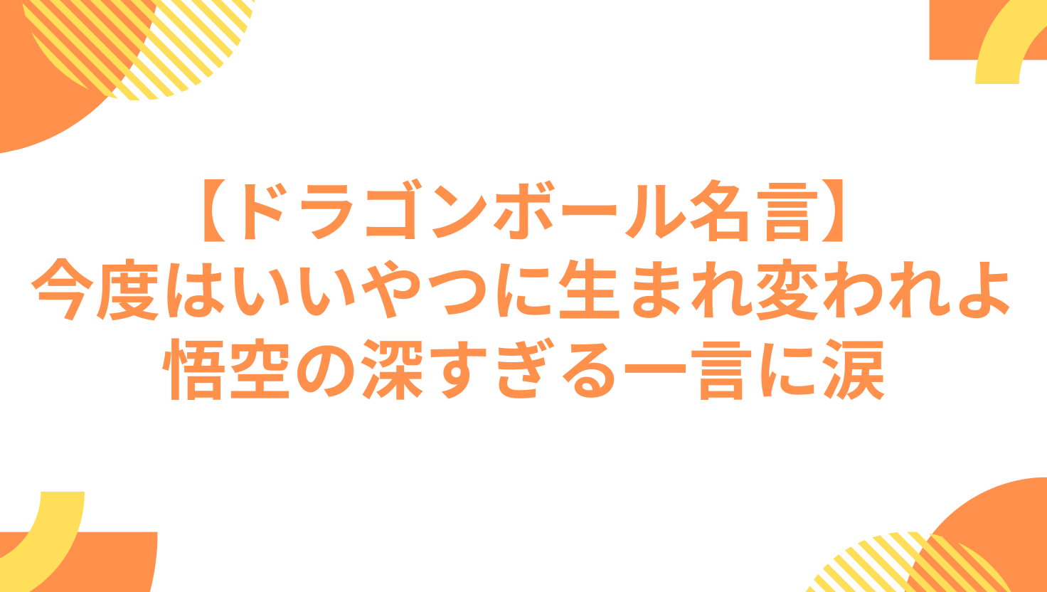 【ドラゴンボール名言】今度はいいやつに生まれ変われよ｜悟空の深すぎる一言に涙