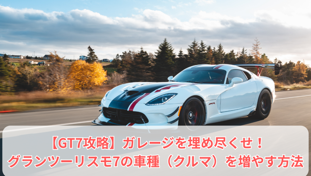 【GT7攻略】ガレージを埋め尽くせ！グランツーリスモ7の車種（クルマ）を増やす方法